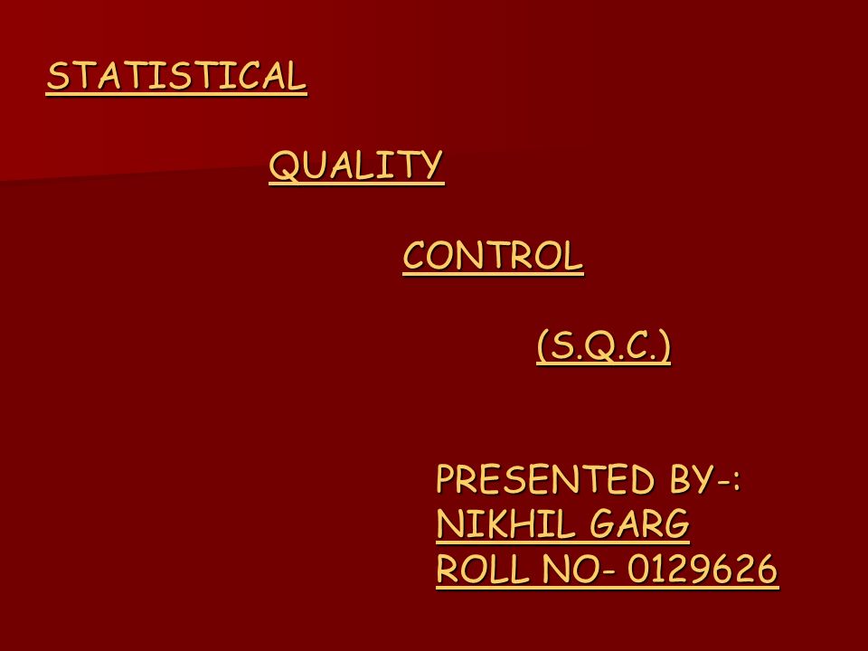 STATISTICAL QUALITY CONTROL (S.Q.C.) PRESENTED BY-: NIKHIL GARG ROLL NO