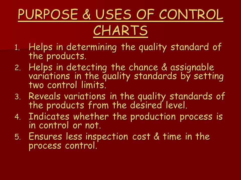 PURPOSE & USES OF CONTROL CHARTS 1. Helps in determining the quality standard of the products.