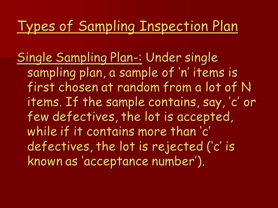 Types of Sampling Inspection Plan Single Sampling Plan-: Under single sampling plan, a sample of ‘n’ items is first chosen at random from a lot of N items.