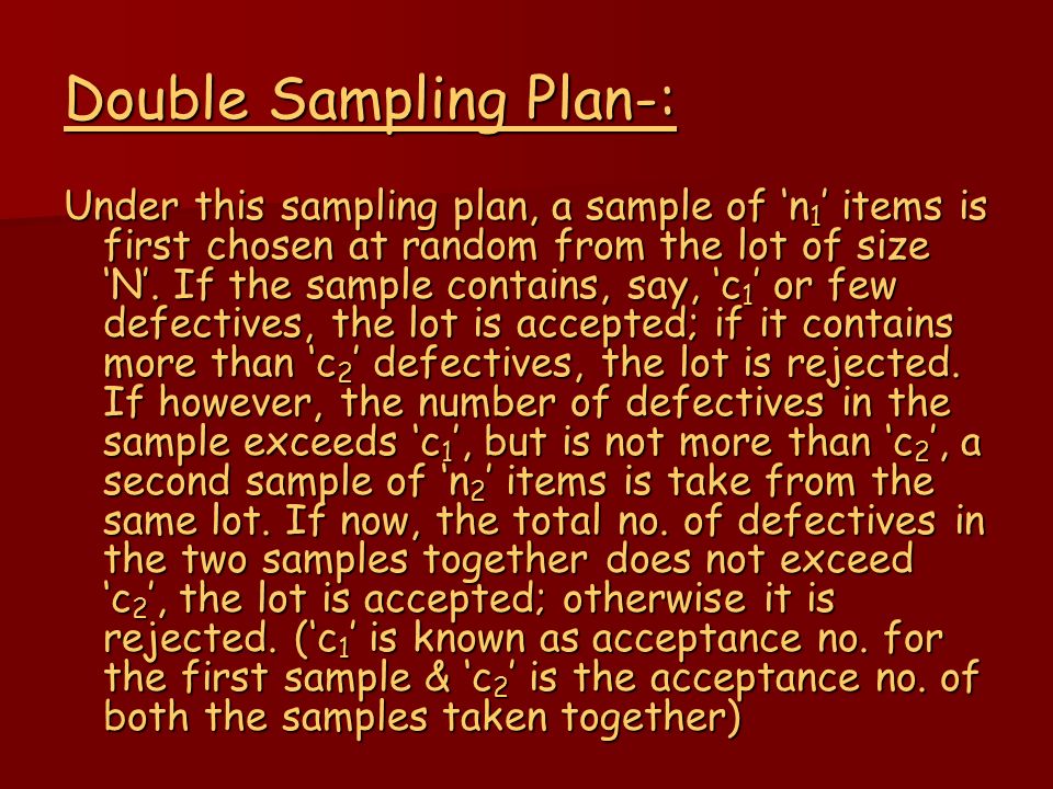 Double Sampling Plan-: Under this sampling plan, a sample of ‘n 1 ’ items is first chosen at random from the lot of size ‘N’.