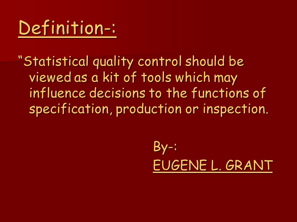 Definition-: Statistical quality control should be viewed as a kit of tools which may influence decisions to the functions of specification, production or inspection.