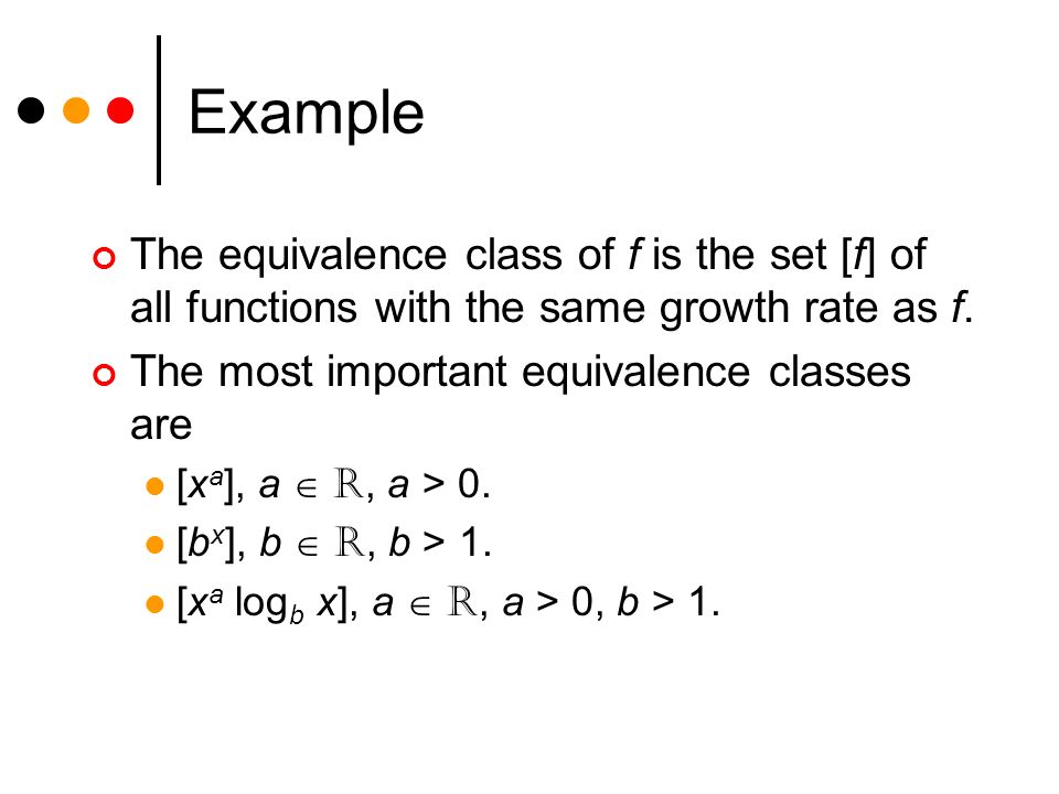 Example The equivalence class of f is the set [f] of all functions with the same growth rate as f.