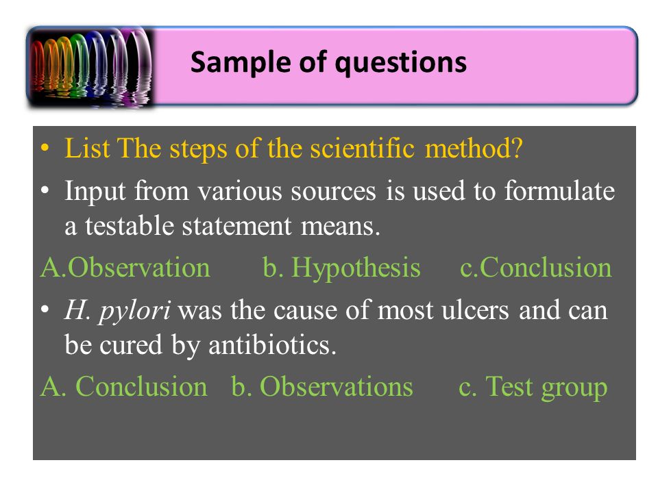 Sample of questions List The steps of the scientific method.