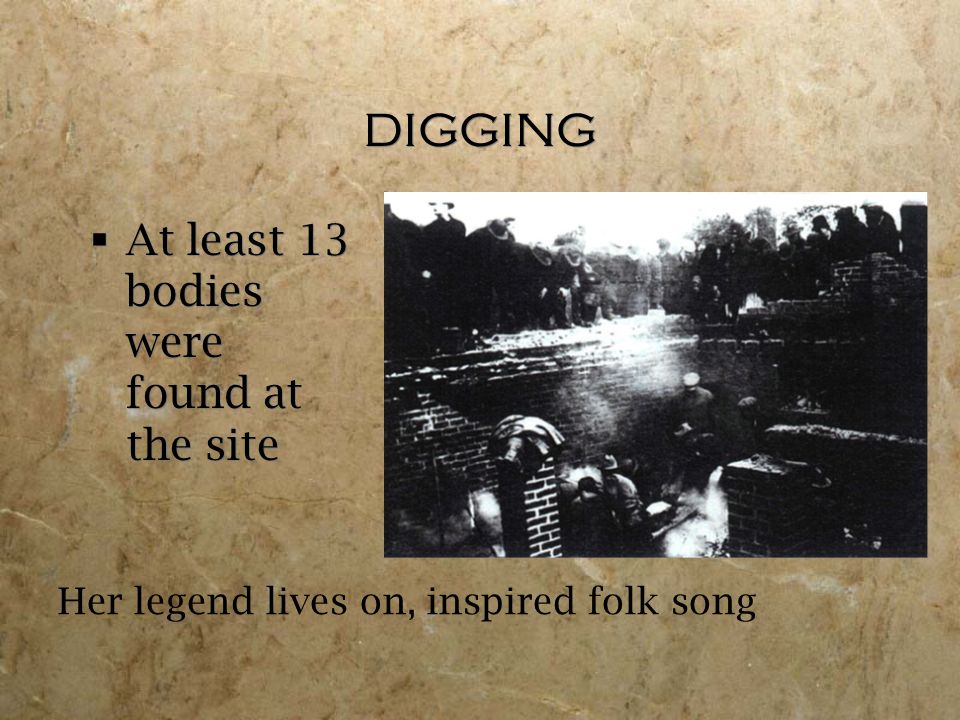 digging  At least 13 bodies were found at the site Her legend lives on, inspired folk song