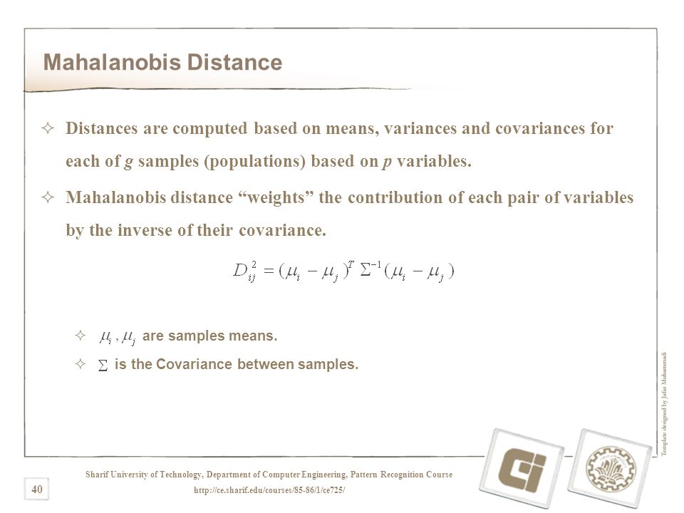 Sharif University of Technology, Department of Computer Engineering, Pattern Recognition Course   40 Mahalanobis Distance  Distances are computed based on means, variances and covariances for each of g samples (populations) based on p variables.
