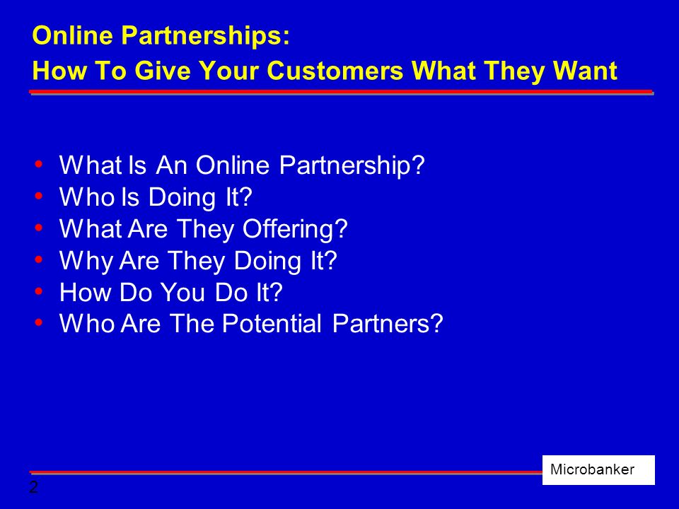 2 Microbanker Online Partnerships: How To Give Your Customers What They Want What Is An Online Partnership.