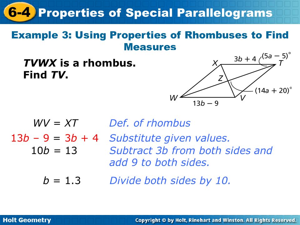 Holt Geometry 6-4 Properties of Special Parallelograms Example 3: Using Properties of Rhombuses to Find Measures TVWX is a rhombus.