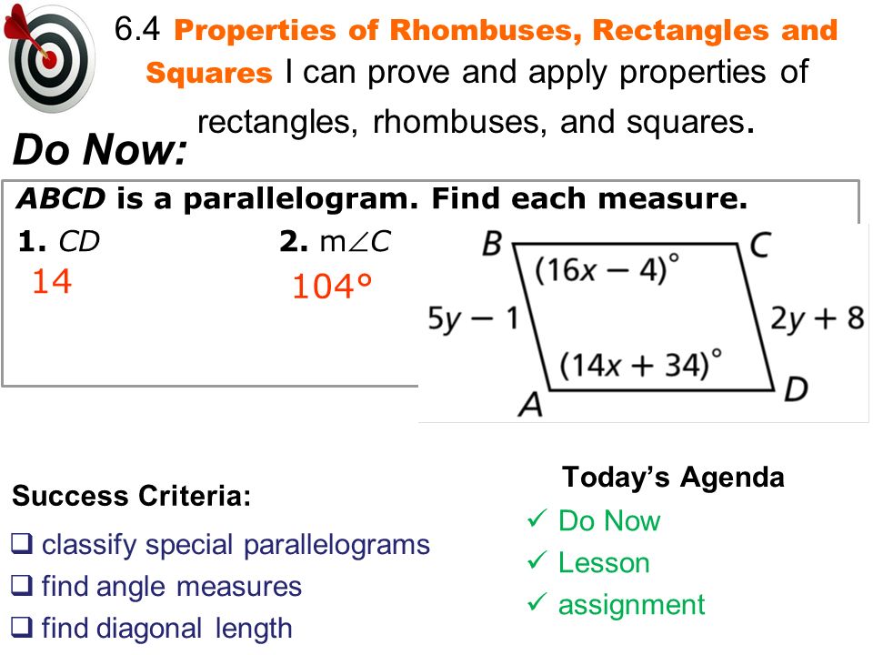 Properties of Special Parallelograms 6.4 Properties of Rhombuses, Rectangles and Squares I can prove and apply properties of rectangles, rhombuses, and squares.