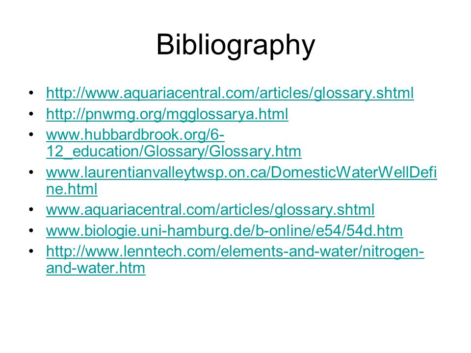Bibliography _education/Glossary/Glossary.htmwww.hubbardbrook.org/6- 12_education/Glossary/Glossary.htm   ne.htmlwww.laurentianvalleytwsp.on.ca/DomesticWaterWellDefi ne.html and-water.htmhttp://  and-water.htm