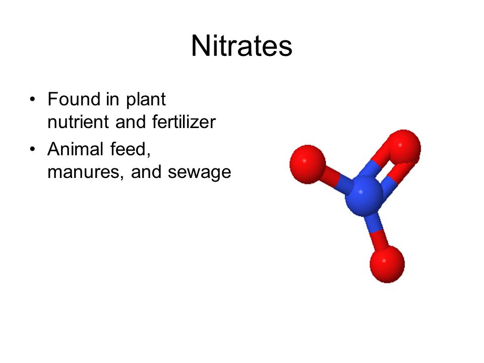 Nitrates Found in plant nutrient and fertilizer Animal feed, manures, and sewage