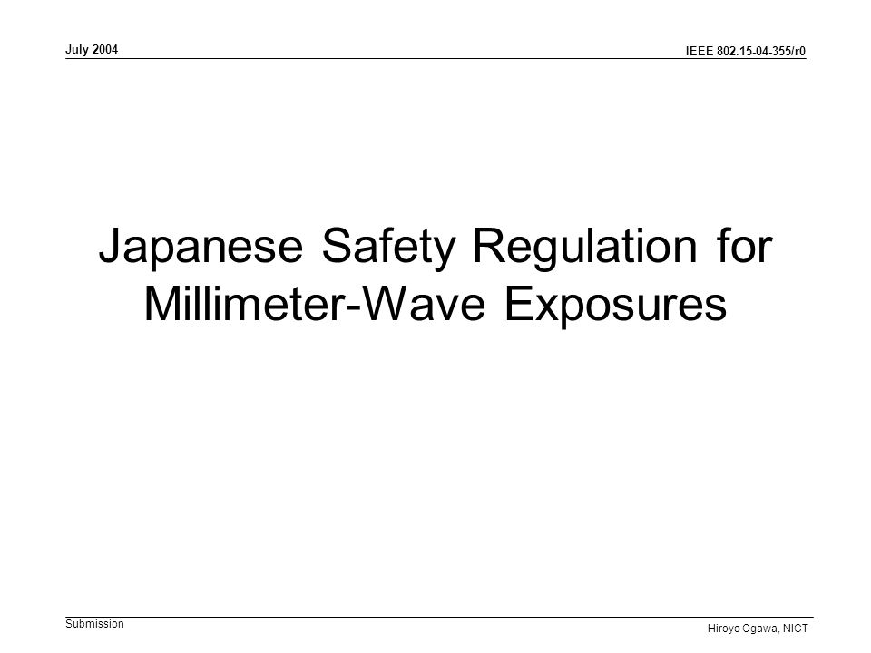 IEEE /r0 Submission July 2004 Hiroyo Ogawa, NICT Japanese Safety Regulation for Millimeter-Wave Exposures