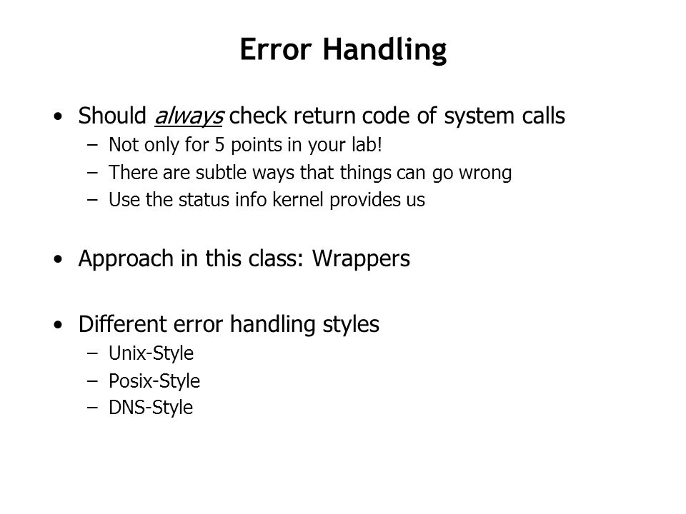Error Handling Should always check return code of system calls –Not only for 5 points in your lab.