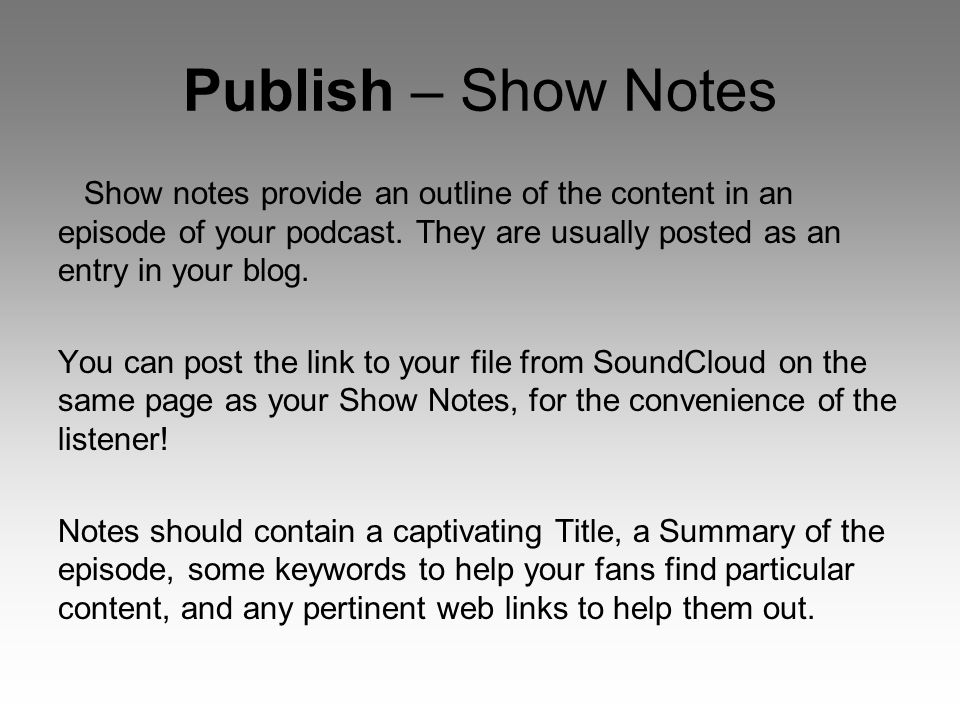 Publish – Show Notes Show notes provide an outline of the content in an episode of your podcast.
