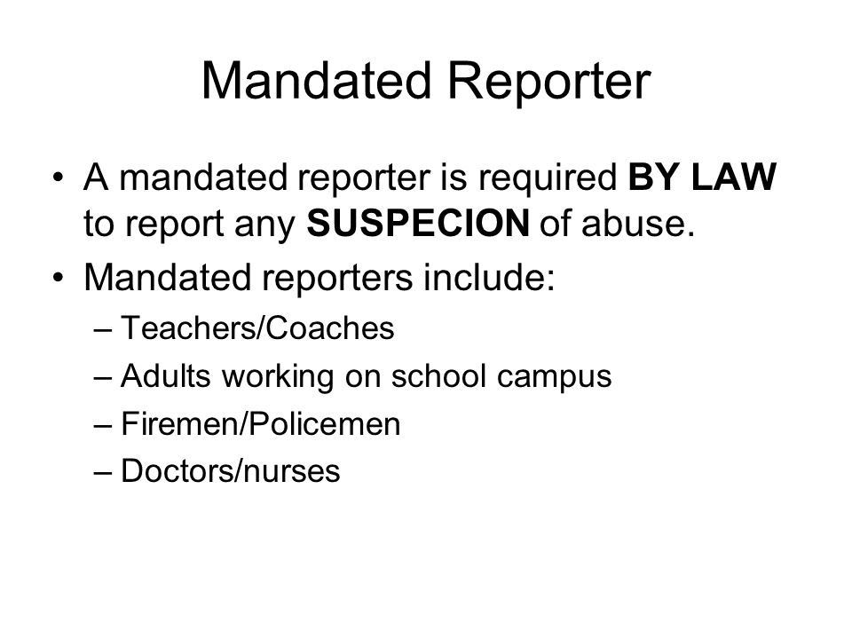 Mandated reporter a mandated reporter is required by law to report any