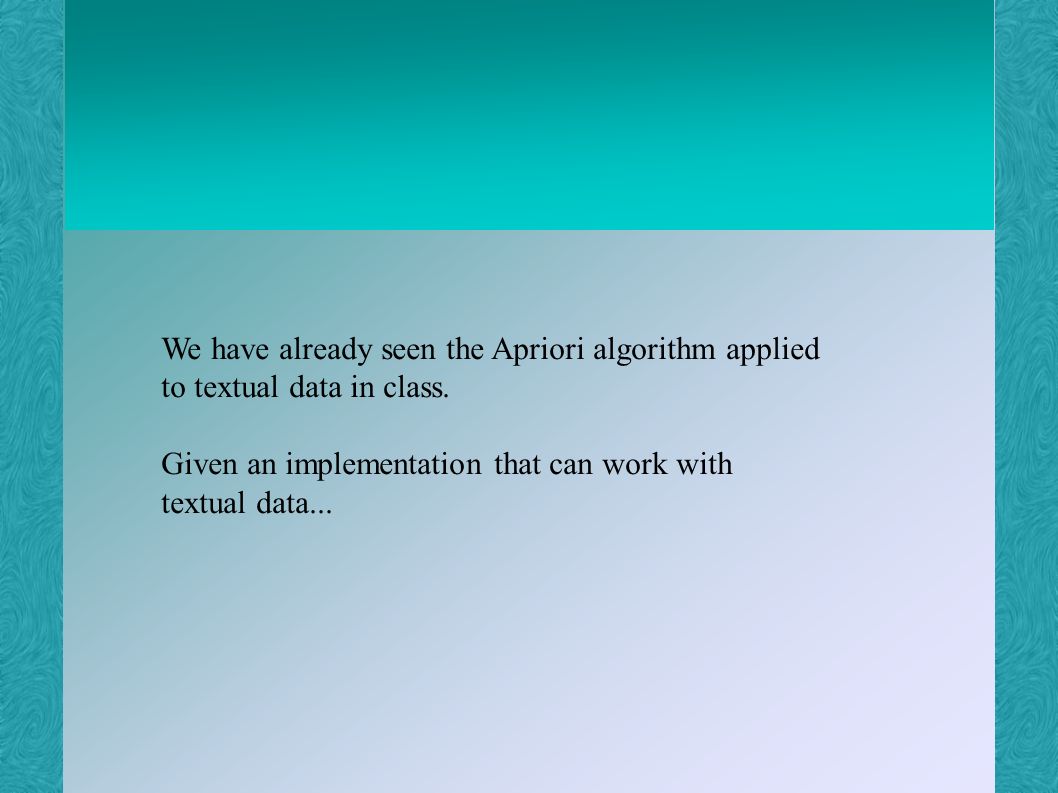 We have already seen the Apriori algorithm applied to textual data in class.