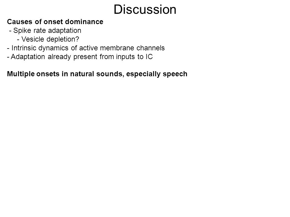 Discussion Causes of onset dominance - Spike rate adaptation - Vesicle depletion.