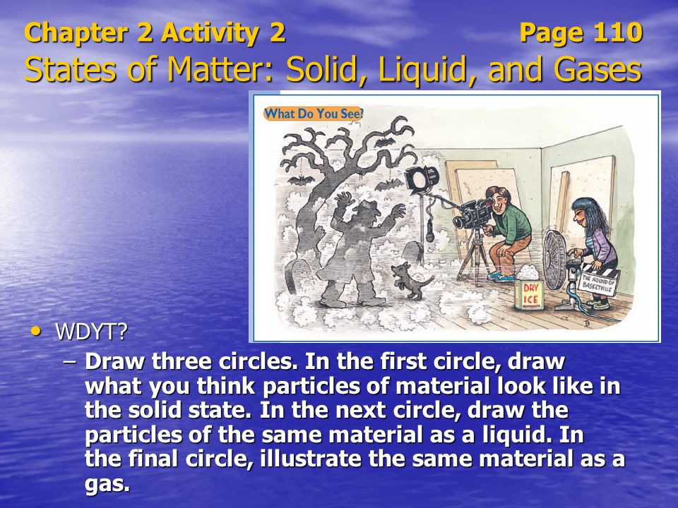 Chapter 2 Activity 2 Page 110 States of Matter: Solid, Liquid, and Gases WDYT.
