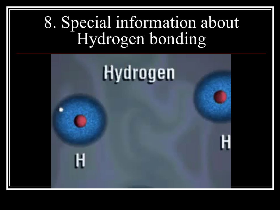 8. Special information about Hydrogen bonding