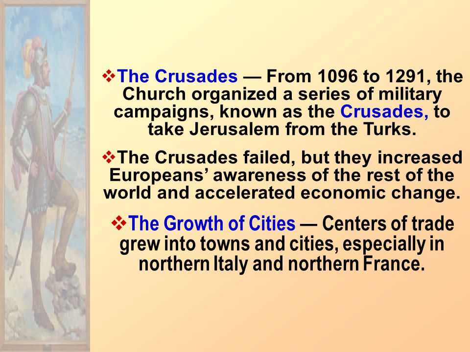  The Crusades — From 1096 to 1291, the Church organized a series of military campaigns, known as the Crusades, to take Jerusalem from the Turks.