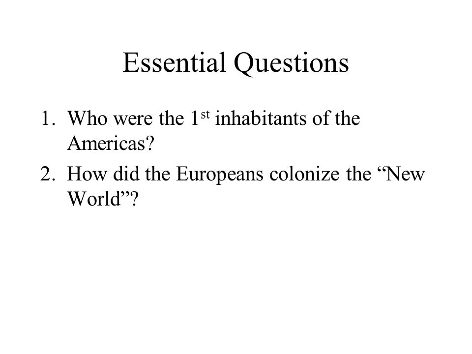 Essential Questions 1.Who were the 1 st inhabitants of the Americas.