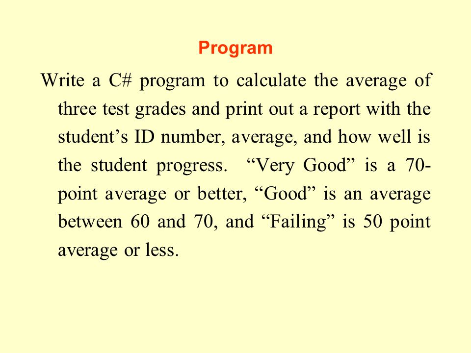 Program Write a C# program to calculate the average of three test grades and print out a report with the student’s ID number, average, and how well is the student progress.