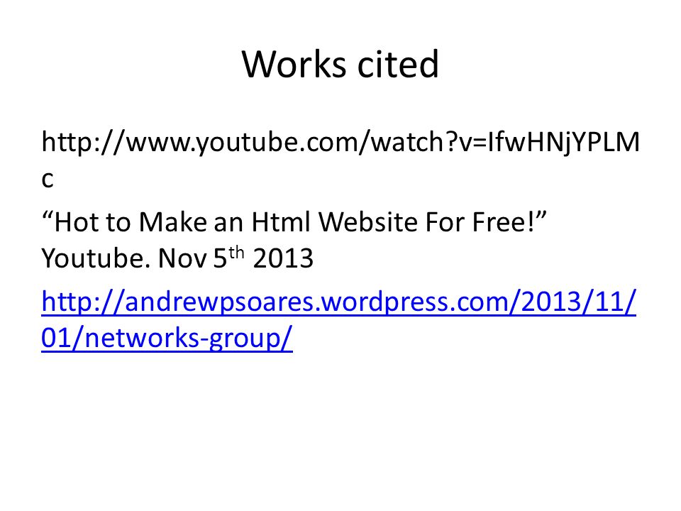 Works cited   v=IfwHNjYPLM c Hot to Make an Html Website For Free! Youtube.