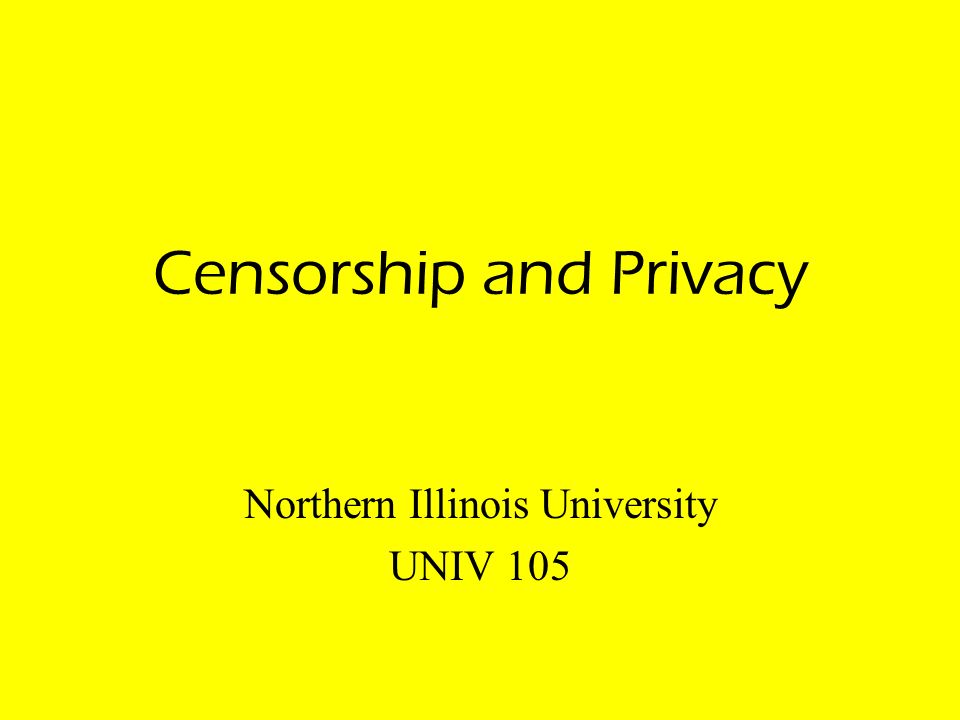Censorship and Privacy Northern Illinois University UNIV 105