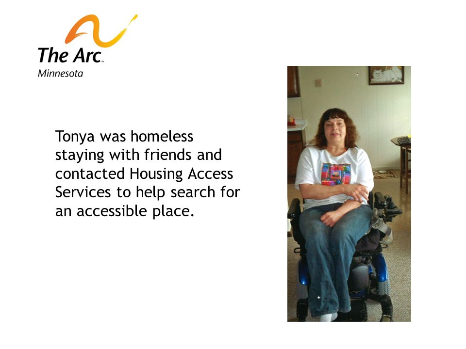 Tonya was homeless staying with friends and contacted Housing Access Services to help search for an accessible place.