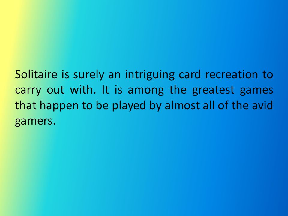 Solitaire is surely an intriguing card recreation to carry out with.