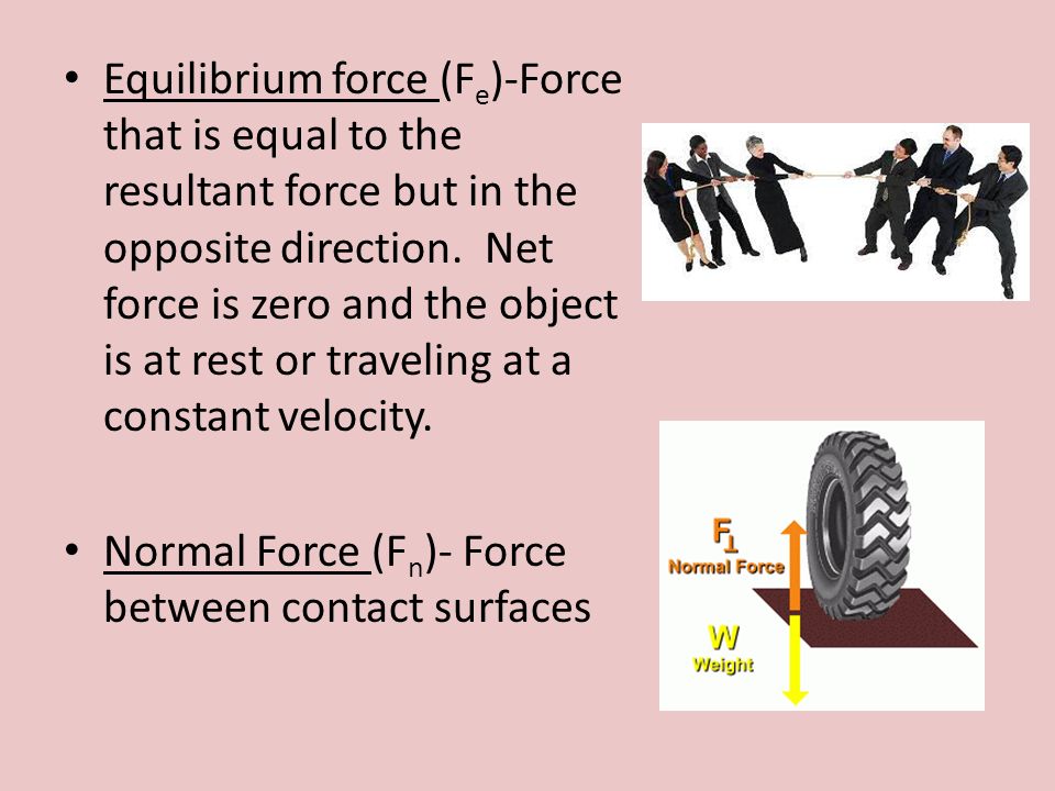 Equilibrium force (F e )-Force that is equal to the resultant force but in the opposite direction.