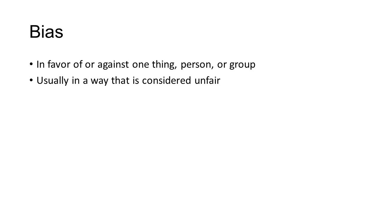 Bias In favor of or against one thing, person, or group Usually in a way that is considered unfair