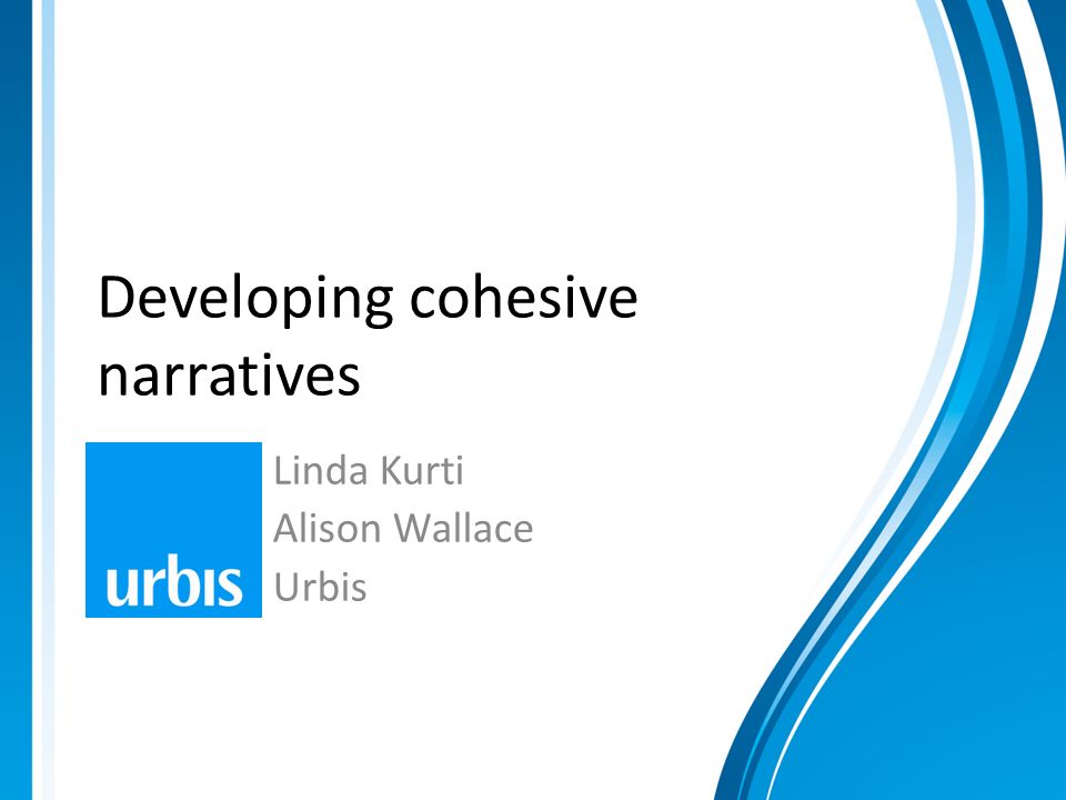 Developing cohesive narratives Linda Kurti Alison Wallace Urbis