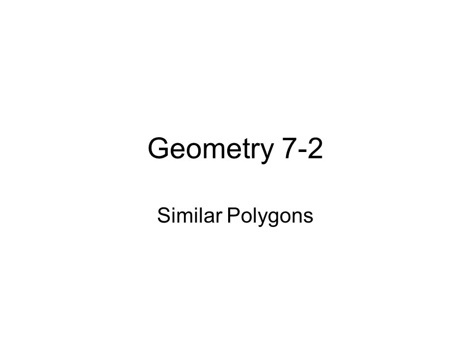 Geometry 7-2 Similar Polygons