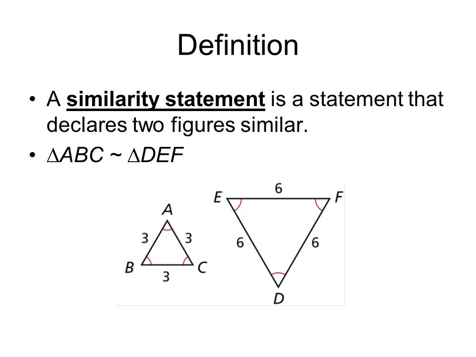 Definition A similarity statement is a statement that declares two figures similar. ∆ABC ~ ∆DEF