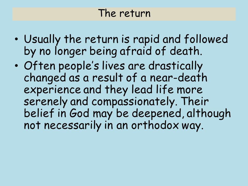 Usually the return is rapid and followed by no longer being afraid of death.