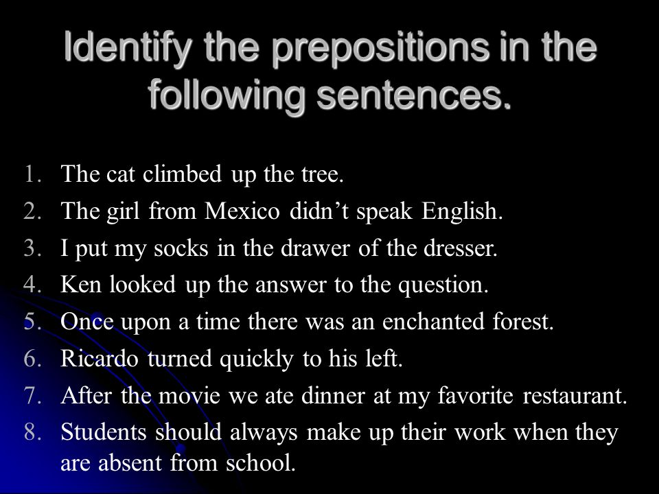 Identify The Prepositions In The Following Sentences 1 The Cat Climbed Up The Tree 2 The Girl From Mexico Didn T Speak English 3 I Put My Socks In The Ppt Download