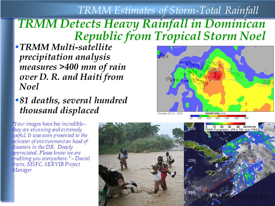 G O D D A R D S P A C E F L I G H T C E N T E R 11 TRMM Detects Heavy Rainfall in Dominican Republic from Tropical Storm Noel Images by Hal Pierce, NASA/GSFC TRMM Multi-satellite precipitation analysis measures >400 mm of rain over D.
