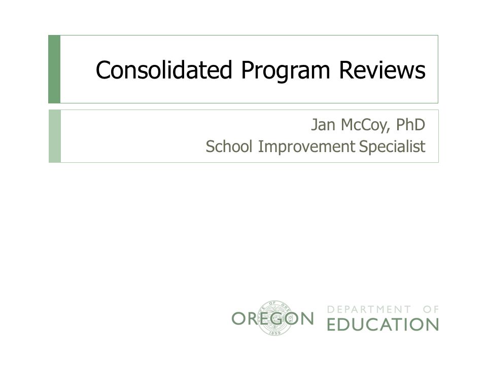 Consolidated Program Reviews Jan McCoy, PhD School Improvement Specialist