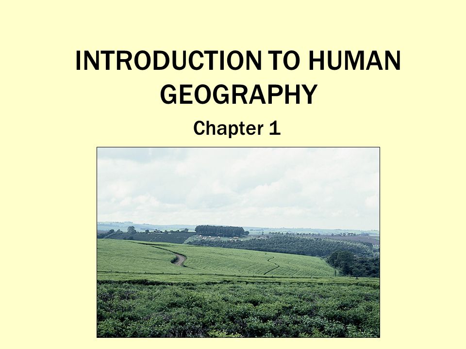 INTRODUCTION TO HUMAN GEOGRAPHY Chapter 1