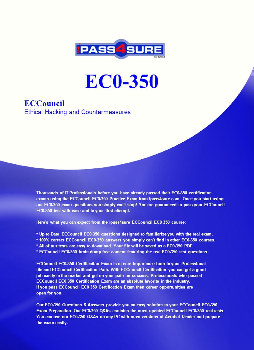 EC0-350 ECCouncil Ethical Hacking and Countermeasures Thousands of IT Professionals before you have already passed their EC0-350 certification exams using the ECCouncil EC0-350 Practice Exam from ipass4sure.com.