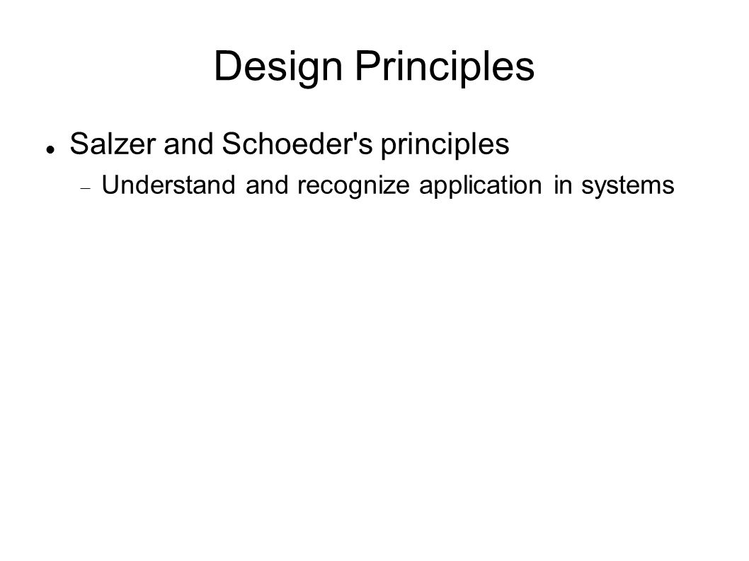 Design Principles Salzer and Schoeder s principles  Understand and recognize application in systems