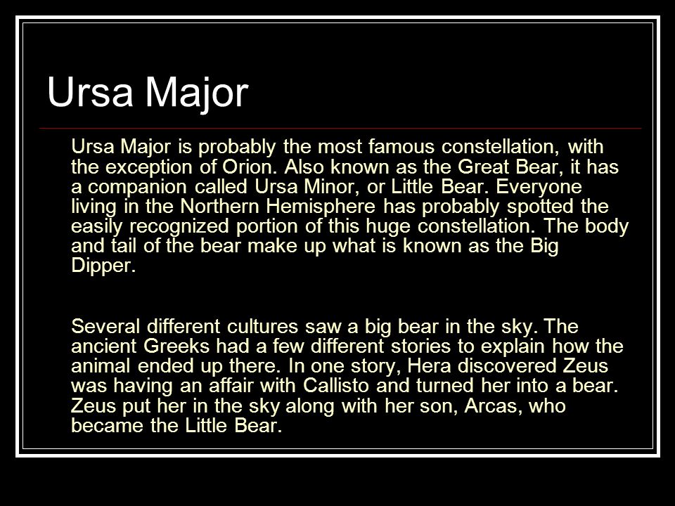 Ursa Major Ursa Major is probably the most famous constellation, with the exception of Orion.