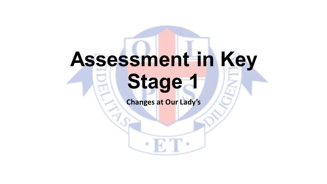 Assessment in Key Stage 1 Changes at Our Lady’s