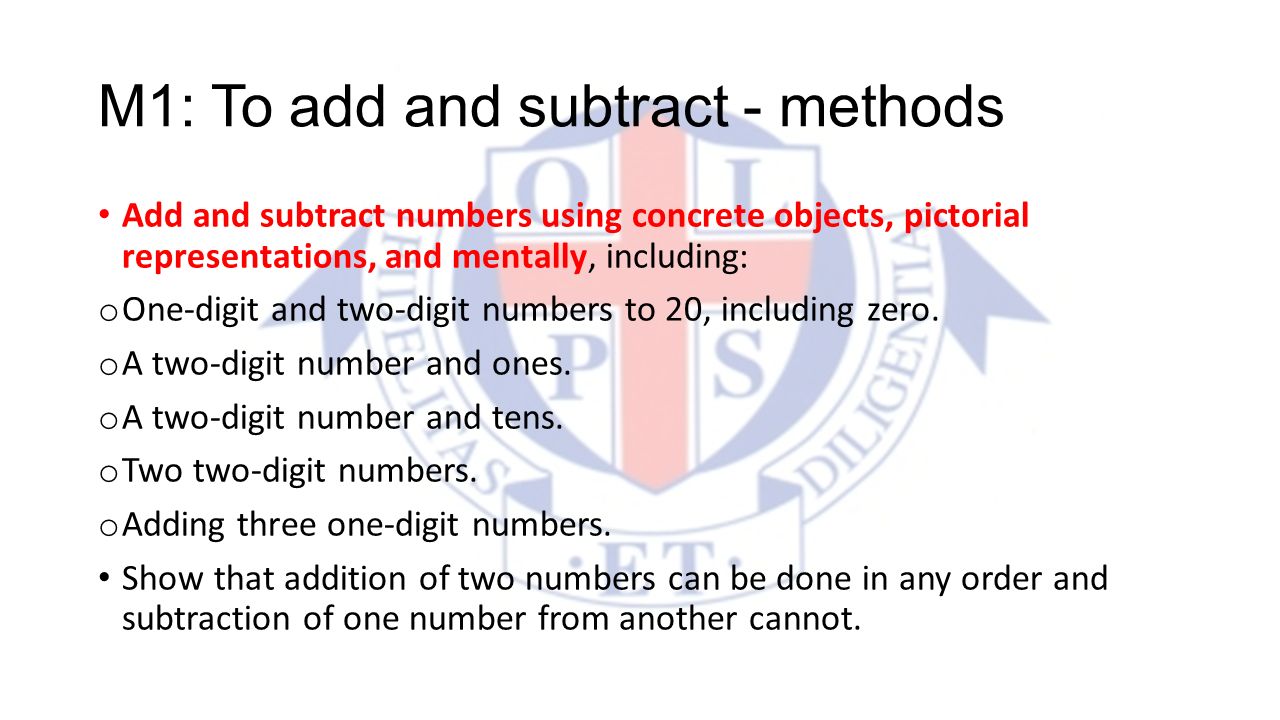 M1: To add and subtract - methods Add and subtract numbers using concrete objects, pictorial representations, and mentally, including: o One-digit and two-digit numbers to 20, including zero.
