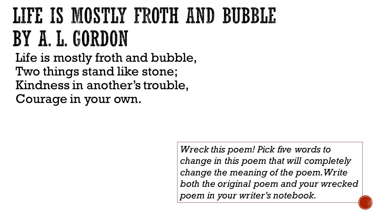 Please Write Today S Date And Life Is Mostly Froth And Bubble By A L Gordon In The Next Available Space In Your Writer S Notebook Ppt Download
