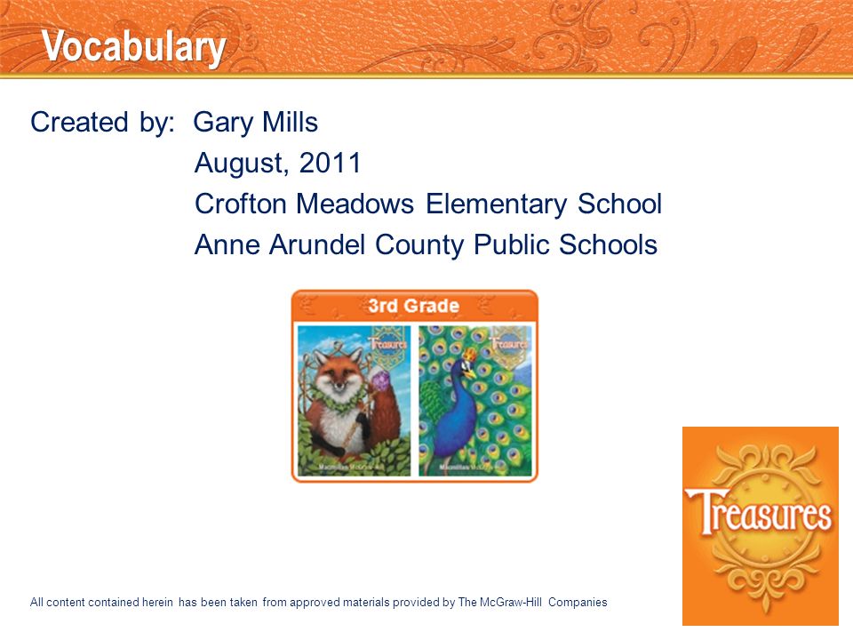 Vocabulary Created by: Gary Mills August, 2011 Crofton Meadows Elementary School Anne Arundel County Public Schools All content contained herein has been taken from approved materials provided by The McGraw-Hill Companies