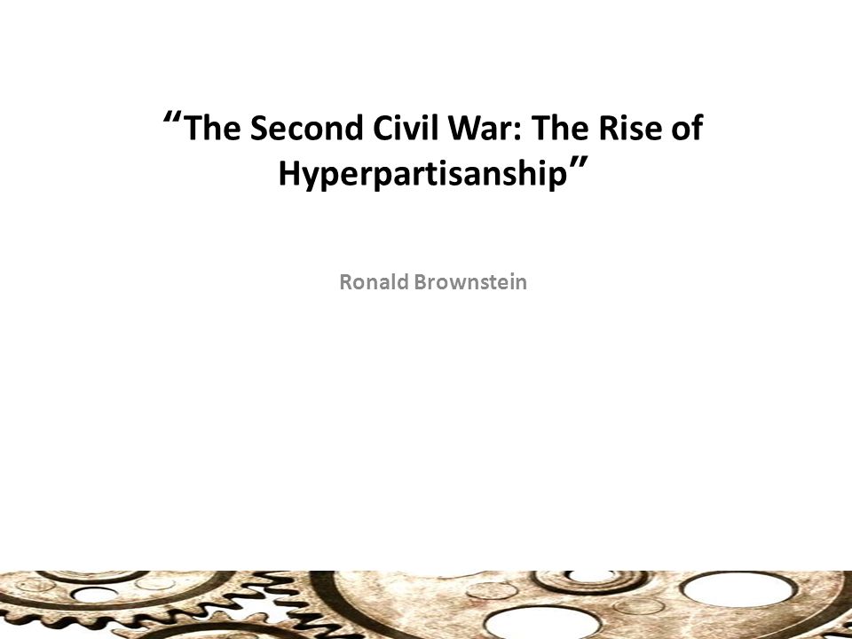 The Second Civil War: The Rise of Hyperpartisanship Ronald Brownstein