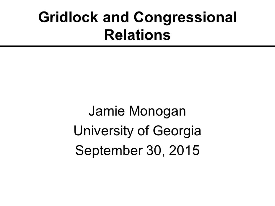 Gridlock and Congressional Relations Jamie Monogan University of Georgia September 30, 2015