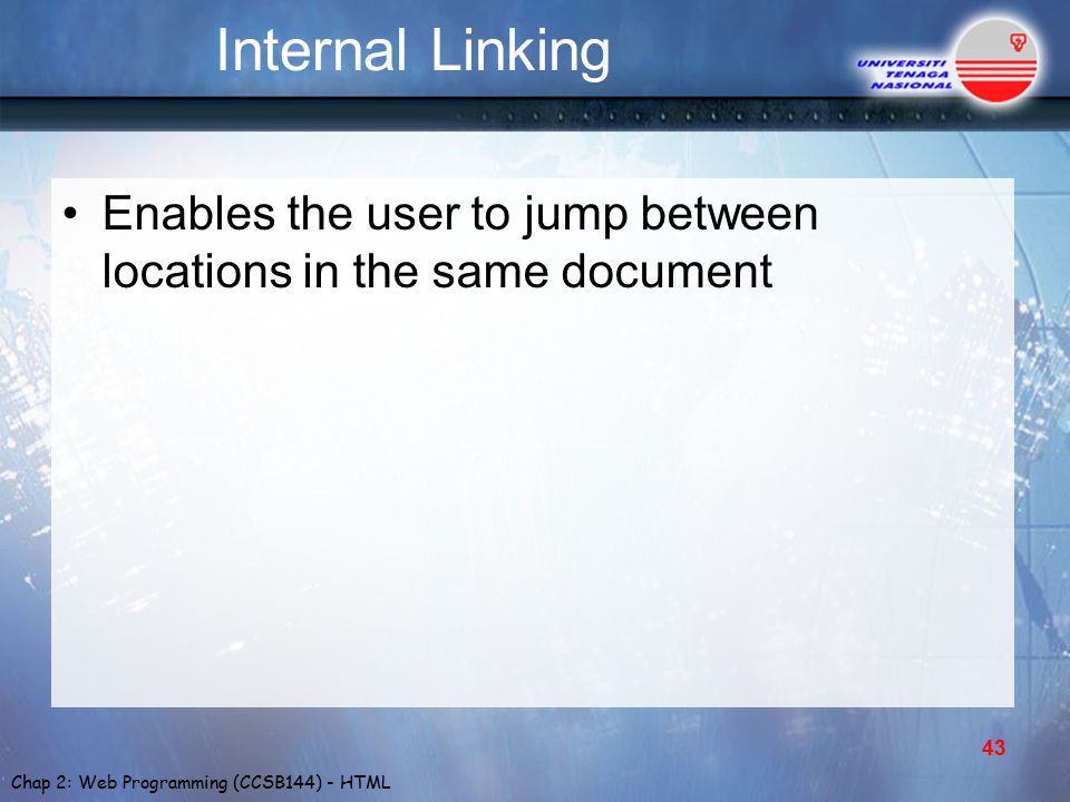 Chap 2: Web Programming (CCSB144) - HTML Internal Linking Enables the user to jump between locations in the same document 43