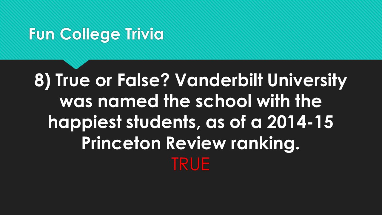 Fun College Trivia 8) True or False.